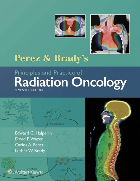 Perez & Brady's Principles and Practice of Radiation Oncology 7th Edition,