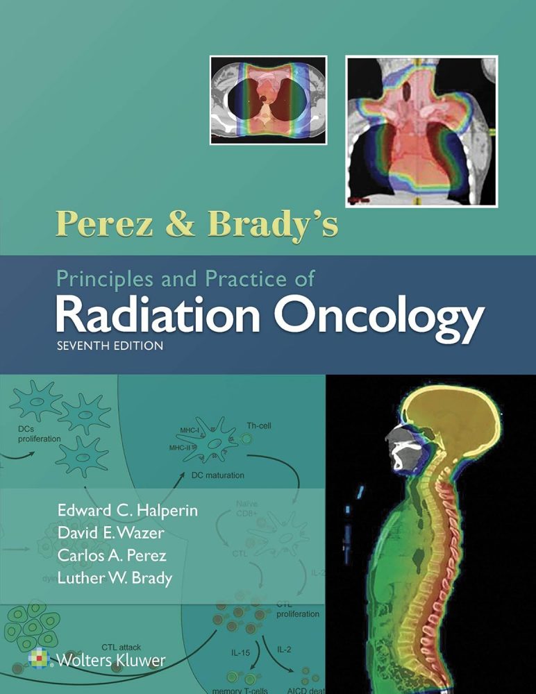 Perez & Brady's Principles and Practice of Radiation Oncology 7th Edition,